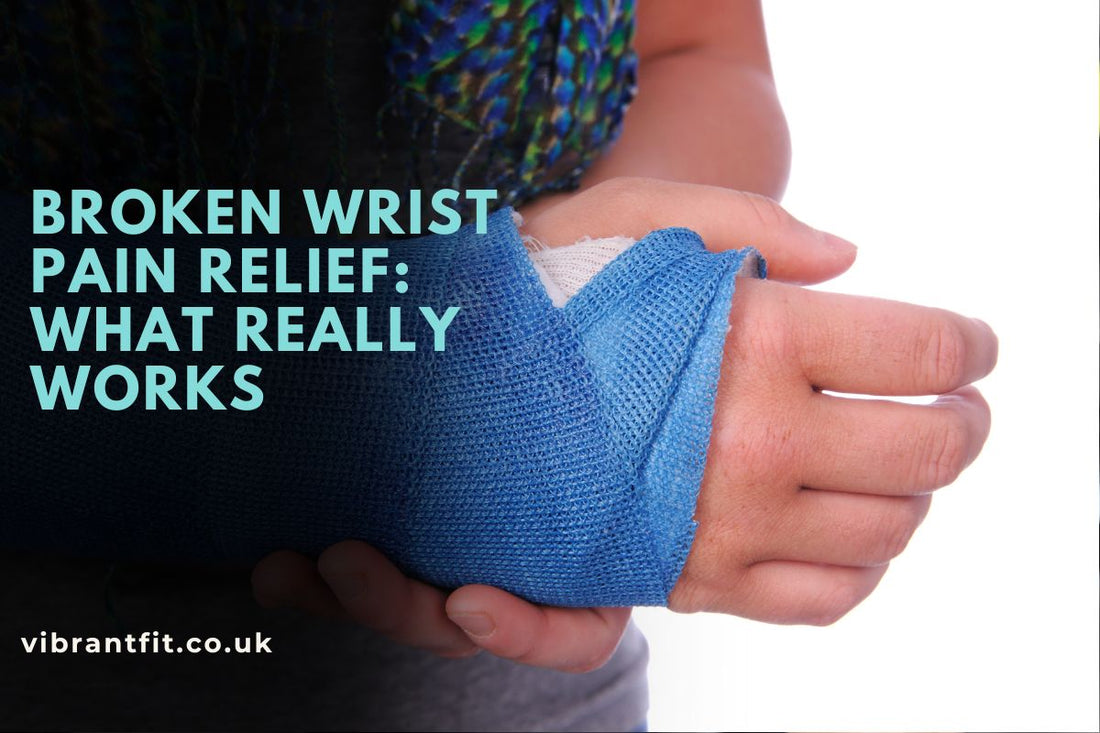 Broken Wrist Pain Relief: What Really Works