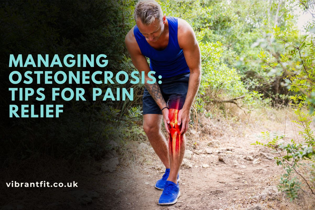 Managing Osteonecrosis: Tips for Pain Relief