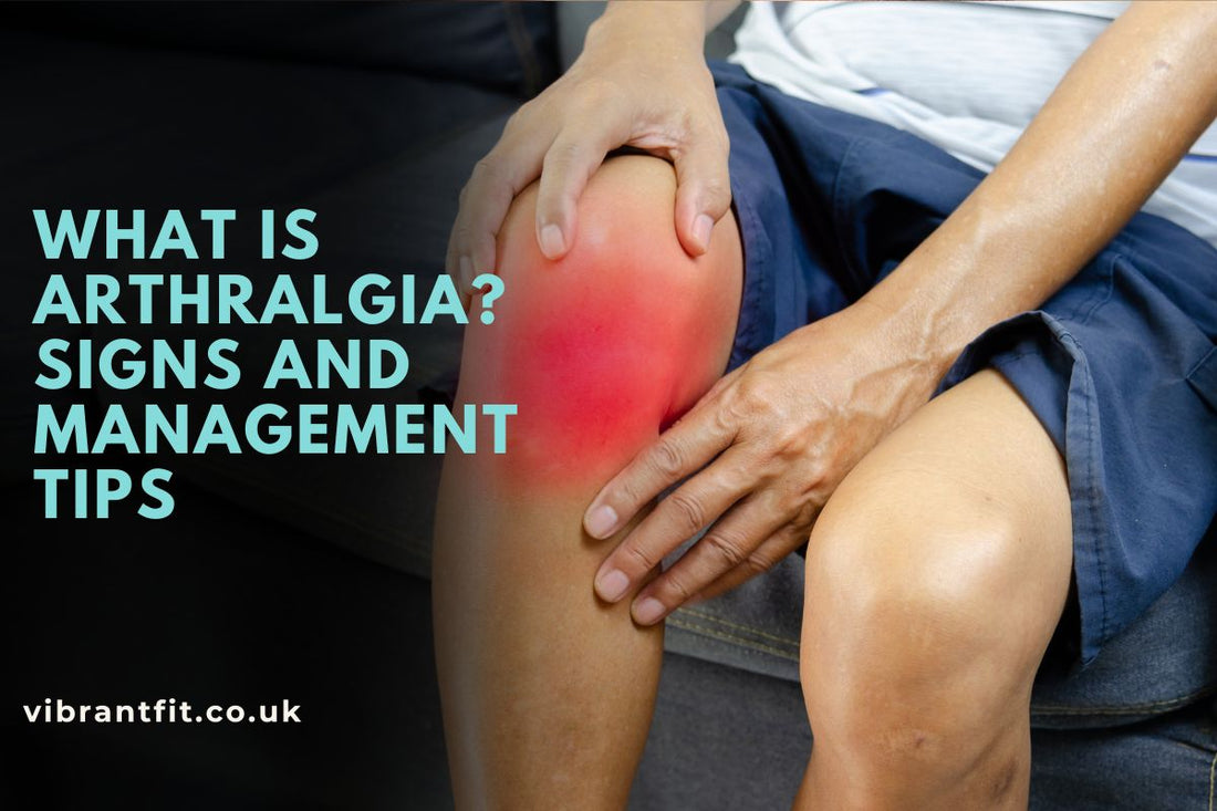 What Is Arthralgia? Signs and Management Tips